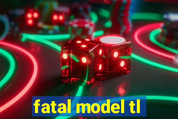 fatal model tl